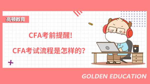 CFA考前提醒!CFA考试流程是怎样的?
